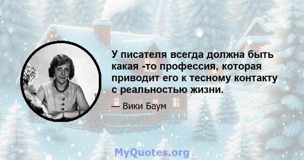 У писателя всегда должна быть какая -то профессия, которая приводит его к тесному контакту с реальностью жизни.