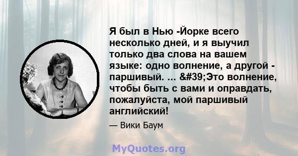 Я был в Нью -Йорке всего несколько дней, и я выучил только два слова на вашем языке: одно волнение, а другой - паршивый. ... 'Это волнение, чтобы быть с вами и оправдать, пожалуйста, мой паршивый английский!