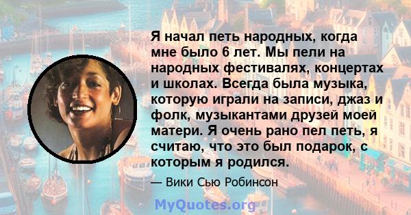 Я начал петь народных, когда мне было 6 лет. Мы пели на народных фестивалях, концертах и ​​школах. Всегда была музыка, которую играли на записи, джаз и фолк, музыкантами друзей моей матери. Я очень рано пел петь, я