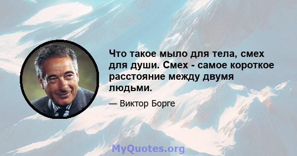 Что такое мыло для тела, смех для души. Смех - самое короткое расстояние между двумя людьми.