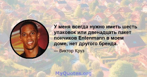 У меня всегда нужно иметь шесть упаковок или двенадцать пакет пончиков Entenmann в моем доме, нет другого бренда.