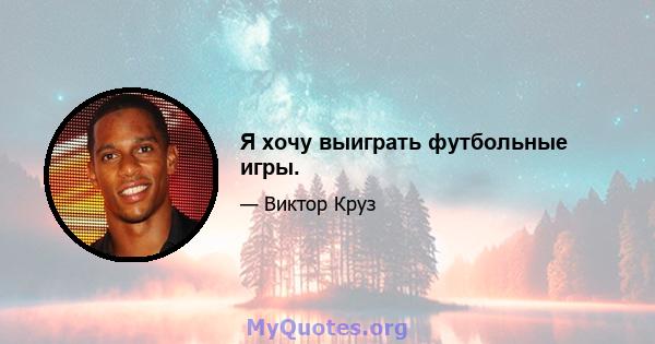 Я хочу выиграть футбольные игры.