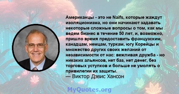 Американцы - это не Naifs, которые жаждут изоляционизма, но они начинают задавать некоторые сложные вопросы о том, как мы ведем бизнес в течение 50 лет, и, возможно, пришло время предоставить французским, канадцам,