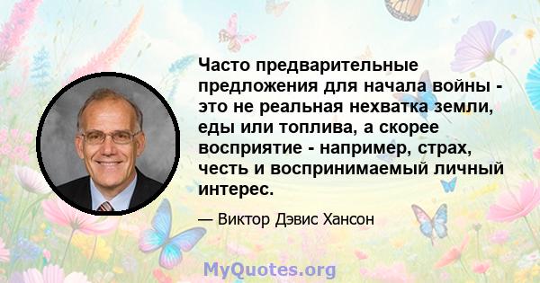 Часто предварительные предложения для начала войны - это не реальная нехватка земли, еды или топлива, а скорее восприятие - например, страх, честь и воспринимаемый личный интерес.