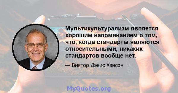 Мультикультурализм является хорошим напоминанием о том, что, когда стандарты являются относительными, никаких стандартов вообще нет.