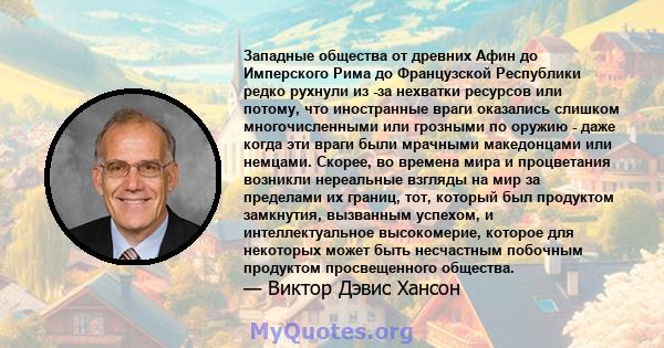 Западные общества от древних Афин до Имперского Рима до Французской Республики редко рухнули из -за нехватки ресурсов или потому, что иностранные враги оказались слишком многочисленными или грозными по оружию - даже