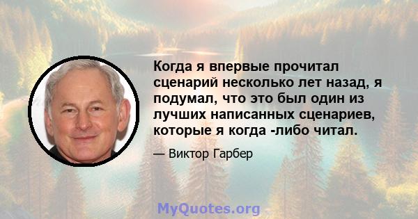 Когда я впервые прочитал сценарий несколько лет назад, я подумал, что это был один из лучших написанных сценариев, которые я когда -либо читал.