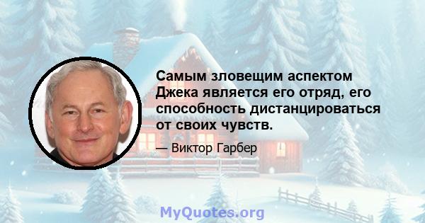 Самым зловещим аспектом Джека является его отряд, его способность дистанцироваться от своих чувств.