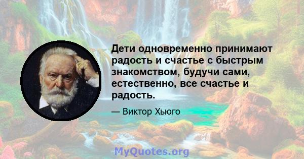 Дети одновременно принимают радость и счастье с быстрым знакомством, будучи сами, естественно, все счастье и радость.