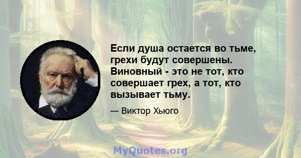 Если душа остается во тьме, грехи будут совершены. Виновный - это не тот, кто совершает грех, а тот, кто вызывает тьму.