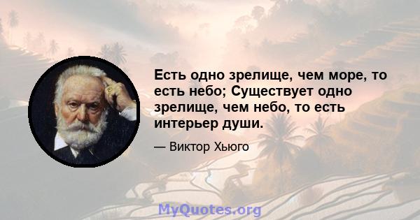 Есть одно зрелище, чем море, то есть небо; Существует одно зрелище, чем небо, то есть интерьер души.