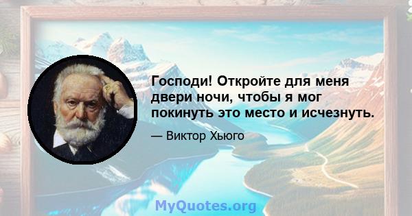 Господи! Откройте для меня двери ночи, чтобы я мог покинуть это место и исчезнуть.