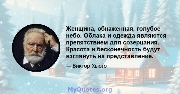 Женщина, обнаженная, голубое небо. Облака и одежда являются препятствием для созерцания. Красота и бесконечность будут взглянуть на представление.