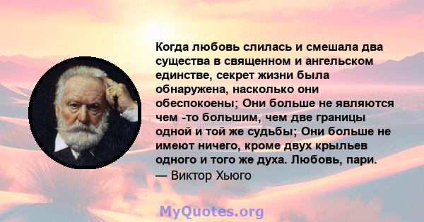 Когда любовь слилась и смешала два существа в священном и ангельском единстве, секрет жизни была обнаружена, насколько они обеспокоены; Они больше не являются чем -то большим, чем две границы одной и той же судьбы; Они