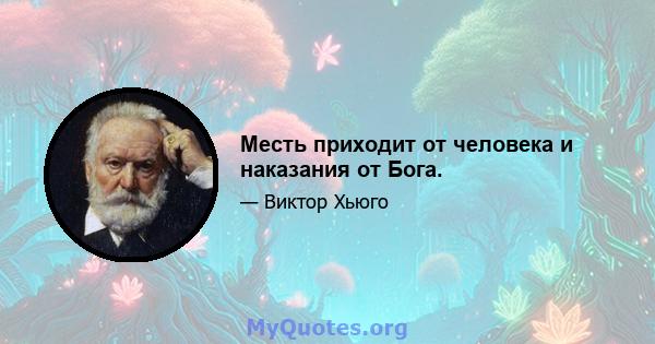 Месть приходит от человека и наказания от Бога.