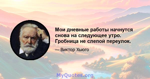 Мои дневные работы начнутся снова на следующее утро. Гробница не слепой переулок.