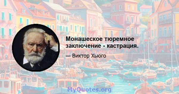 Монашеское тюремное заключение - кастрация.