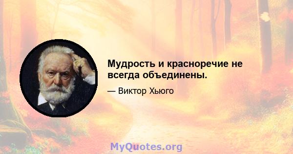 Мудрость и красноречие не всегда объединены.