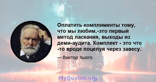 Оплатить комплименты тому, что мы любим,-это первый метод ласкания, выходы из деми-аудита. Комплект - это что -то вроде поцелуя через завесу.