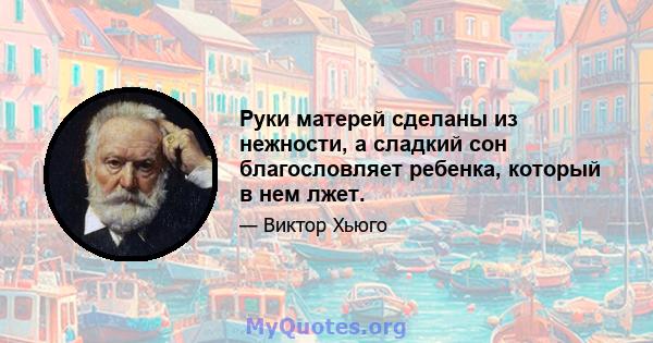 Руки матерей сделаны из нежности, а сладкий сон благословляет ребенка, который в нем лжет.