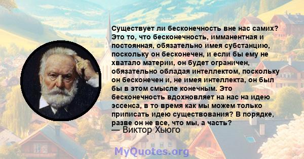 Существует ли бесконечность вне нас самих? Это то, что бесконечность, имманентная и постоянная, обязательно имея субстанцию, поскольку он бесконечен, и если бы ему не хватало материи, он будет ограничен, обязательно