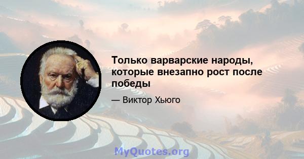 Только варварские народы, которые внезапно рост после победы