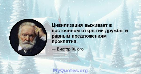 Цивилизация выживает в постоянном открытии дружбы и равным предложениям проклятия.