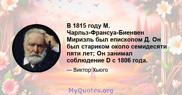 В 1815 году М. Чарльз-Франсуа-Биенвен Мириэль был епископом Д. Он был стариком около семидесяти пяти лет; Он занимал соблюдение D с 1806 года.