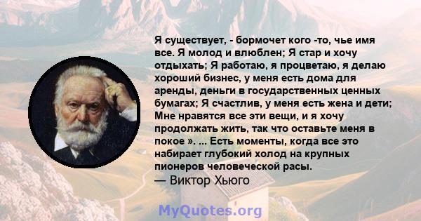 Я существует, - бормочет кого -то, чье имя все. Я молод и влюблен; Я стар и хочу отдыхать; Я работаю, я процветаю, я делаю хороший бизнес, у меня есть дома для аренды, деньги в государственных ценных бумагах; Я