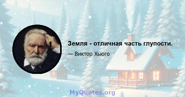 Земля - ​​отличная часть глупости.