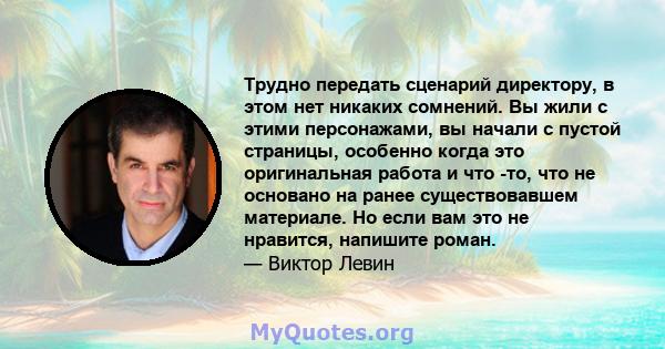 Трудно передать сценарий директору, в этом нет никаких сомнений. Вы жили с этими персонажами, вы начали с пустой страницы, особенно когда это оригинальная работа и что -то, что не основано на ранее существовавшем