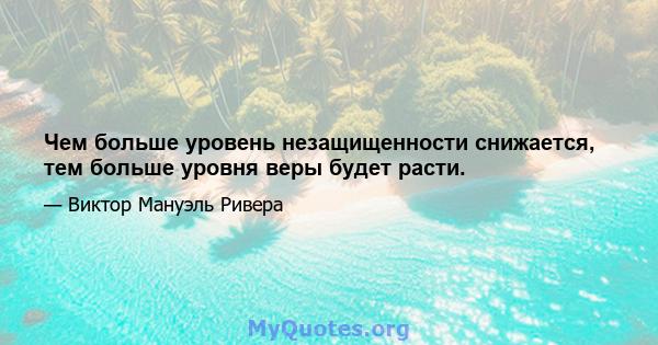 Чем больше уровень незащищенности снижается, тем больше уровня веры будет расти.