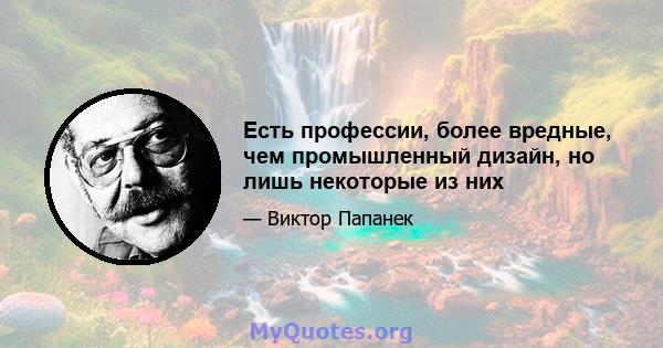 Есть профессии, более вредные, чем промышленный дизайн, но лишь некоторые из них