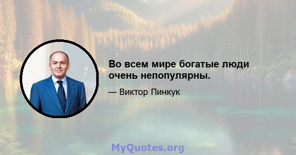 Во всем мире богатые люди очень непопулярны.