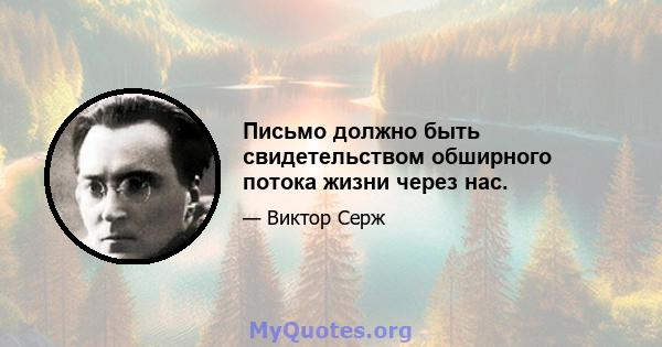 Письмо должно быть свидетельством обширного потока жизни через нас.