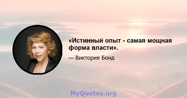 «Истинный опыт - самая мощная форма власти».