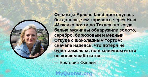 Однажды Apache Land протянулась бы дальше, чем горизонт, через Нью -Мексико почти до Техаса, но когда белые мужчины обнаружили золото, серебро, бирюзовый и медный Откуда с шоколадным тортом: сначала надеясь, что потеря