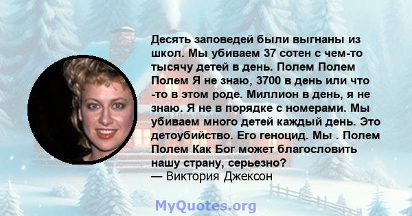 Десять заповедей были выгнаны из школ. Мы убиваем 37 сотен с чем-то тысячу детей в день. Полем Полем Полем Я не знаю, 3700 в день или что -то в этом роде. Миллион в день, я не знаю. Я не в порядке с номерами. Мы убиваем 