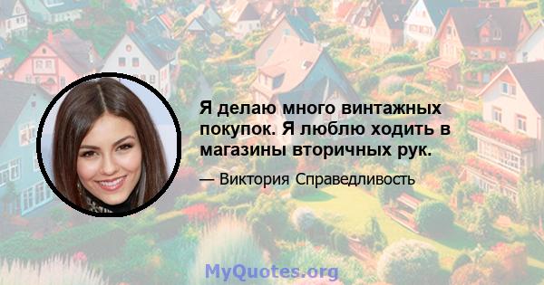 Я делаю много винтажных покупок. Я люблю ходить в магазины вторичных рук.