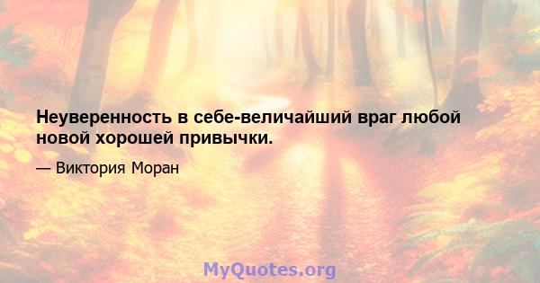 Неуверенность в себе-величайший враг любой новой хорошей привычки.