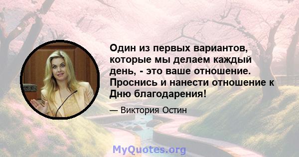 Один из первых вариантов, которые мы делаем каждый день, - это ваше отношение. Проснись и нанести отношение к Дню благодарения!