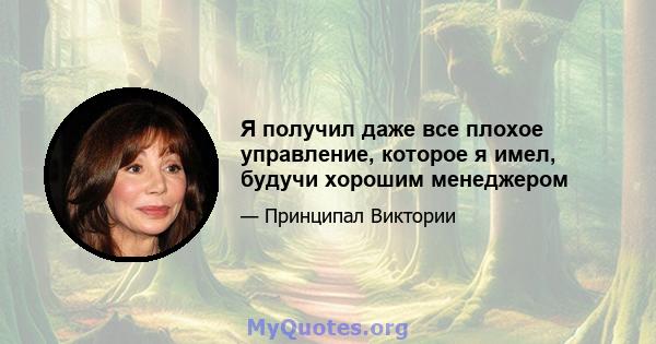 Я получил даже все плохое управление, которое я имел, будучи хорошим менеджером