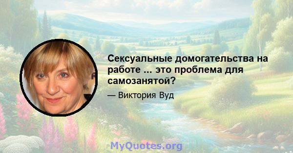 Сексуальные домогательства на работе ... это проблема для самозанятой?