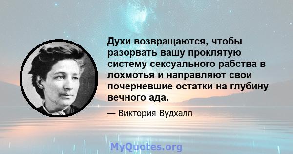 Духи возвращаются, чтобы разорвать вашу проклятую систему сексуального рабства в лохмотья и направляют свои почерневшие остатки на глубину вечного ада.