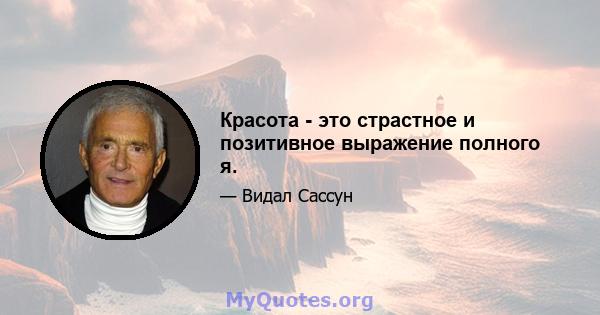 Красота - это страстное и позитивное выражение полного я.