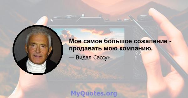 Мое самое большое сожаление - продавать мою компанию.