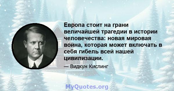 Европа стоит на грани величайшей трагедии в истории человечества: новая мировая война, которая может включать в себя гибель всей нашей цивилизации.