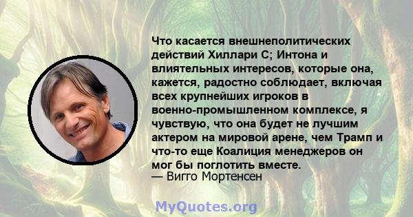 Что касается внешнеполитических действий Хиллари С; Интона и влиятельных интересов, которые она, кажется, радостно соблюдает, включая всех крупнейших игроков в военно-промышленном комплексе, я чувствую, что она будет не 