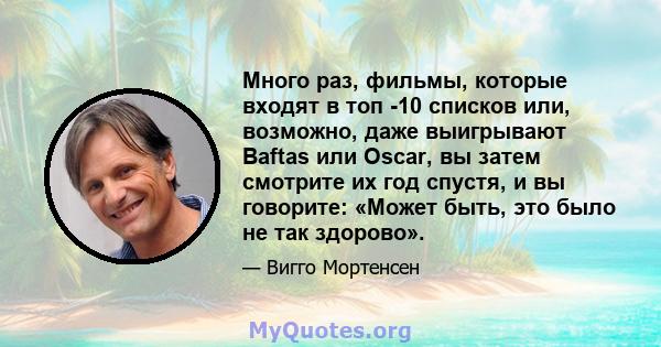 Много раз, фильмы, которые входят в топ -10 списков или, возможно, даже выигрывают Baftas или Oscar, вы затем смотрите их год спустя, и вы говорите: «Может быть, это было не так здорово».