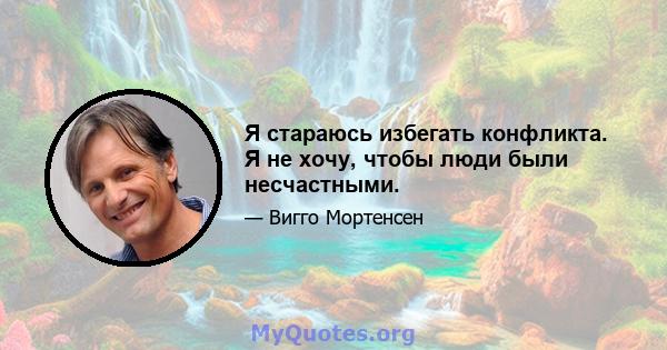 Я стараюсь избегать конфликта. Я не хочу, чтобы люди были несчастными.